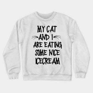 M cat and I are eating some nice icecream Crewneck Sweatshirt